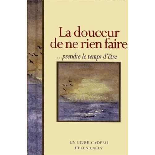 La Douceur De Ne Rien Faire - Prendre Le Temps D'être