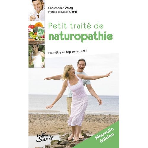 Petit Traité De Naturopathie - Pour Être Au Top Au Naturel Suivi Du Dictionnaire Thématique Des Concepts De La Naturopathie