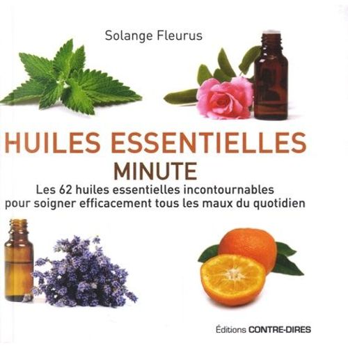 Huiles Essentielles Minute - Les 62 Huiles Essentielles Incontournables Pour Soigner Efficacement Tous Les Maux Du Quotidien