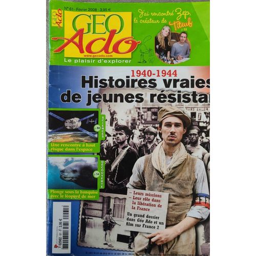Géo Ado Magazine No 61 Février 2008 . Histoires Vraies De Jeunes Résistants 1940 - 1944 .