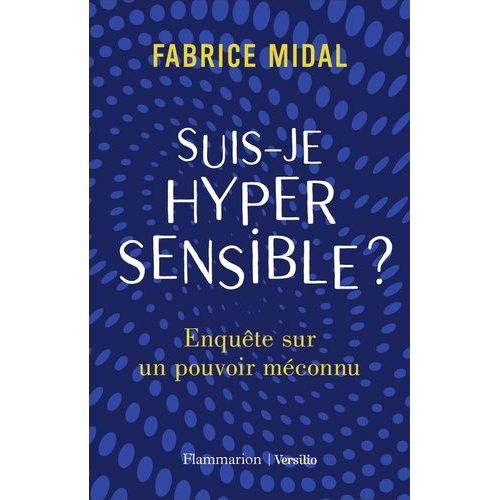 Suis-Je Hypersensible ? - Enquête Sur Un Pouvoir Méconnu