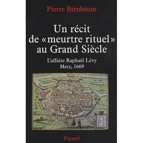 Un Récit De "Meurtre Rituel" Au Grand Siècle - L'affaire Raphaël Levy, Metz 1669