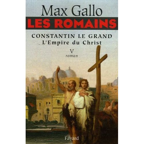 Les Romains - Tome 5 - Constantin Le Grand - L'empire Du Christ
