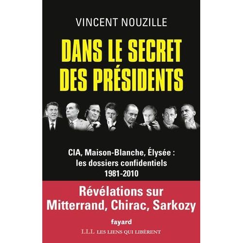 Dans Le Secret Des Présidents - Cia, Maison-Blanche, Elysée : Les Dossiers Confidentiels 1981-2010