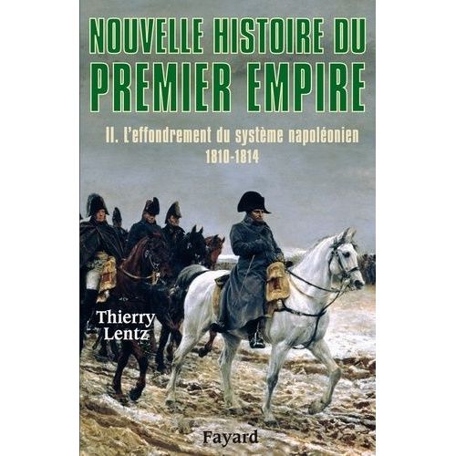 Nouvelle Histoire Du Premier Empire - Tome 2, L'effondrement Du Système Napoléonien 1810-1814