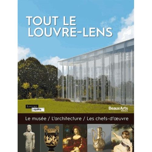 Tout Le Louvre-Lens - Le Musée, L'architecture, Les Chefs-D'oeuvre