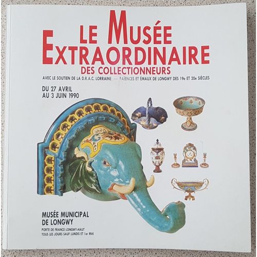 Le Musée Extraordinaire Des Collectionneurs - Anciennes Faiences Et Émaux De Longwy Des 19e Et 20e Siècles