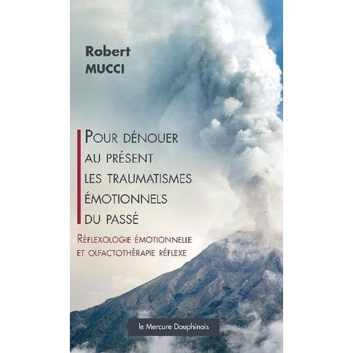 Pour Dénouer Au Présent Les Traumatismes Émotionnels Du Passé - Réflexologie Émotionnelle Et Olfactothérapie Réflexe