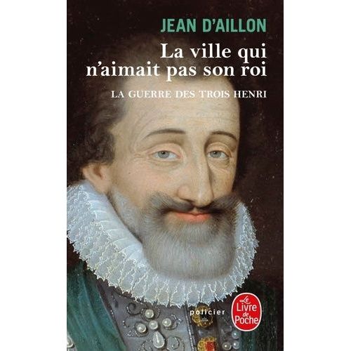 La Guerre Des Trois Henri - Tome 3 - La Ville Qui N'aimait Pas Son Roi