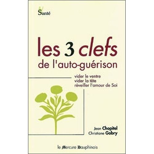 Les Trois Clefs De L'auto-Guérison - Vider Le Ventre, Vider La Tête, Réveiller L'amour De Soi
