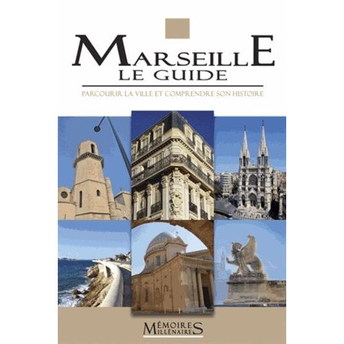 Marseille, Le Guide - Parcourir La Ville Et Comprendre Son Histoire