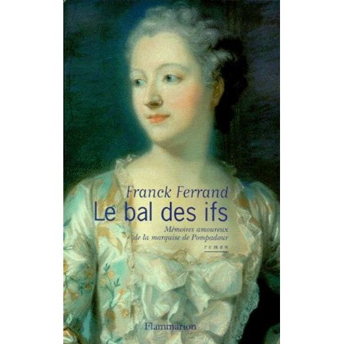 Le Bal Des Ifs - Memoires Amoureux De La Marquise De Pompadour