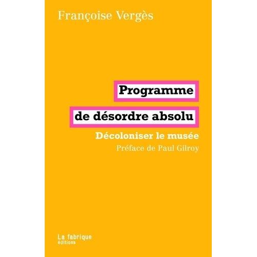 Programme De Désordre Absolu - Décoloniser Le Musée
