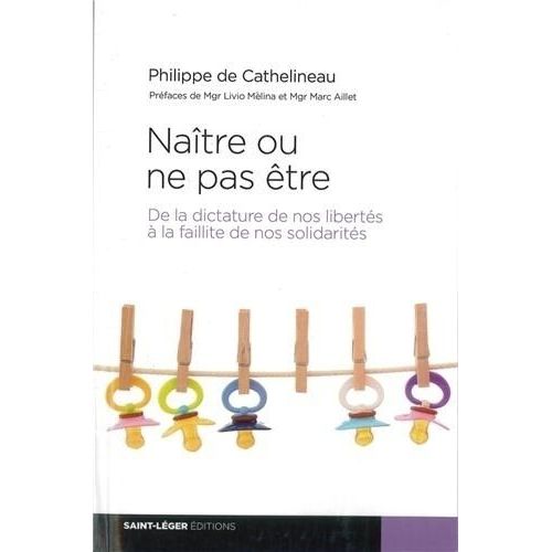 Naître Ou Ne Pas Être - De La Dictature De Nos Libertés À La Faillite De Nos Solidarités
