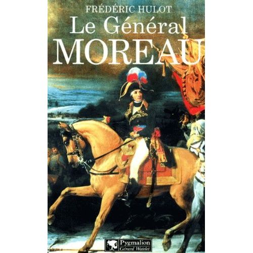 Le General Moreau - Adversaire Et Victime De Napoleon