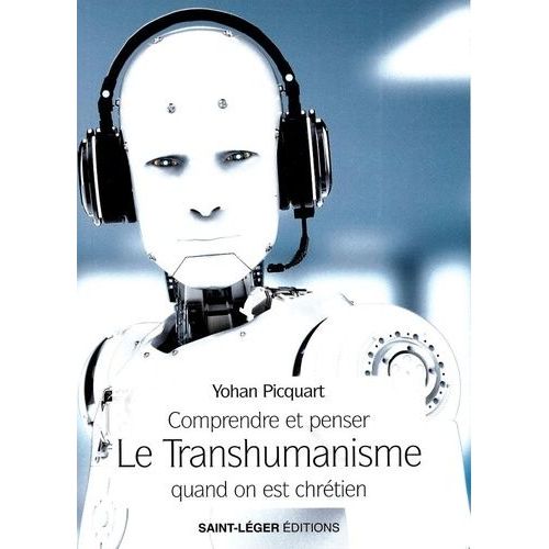 Comprendre Et Penser Le Transhumanisme Quand On Est Chrétien