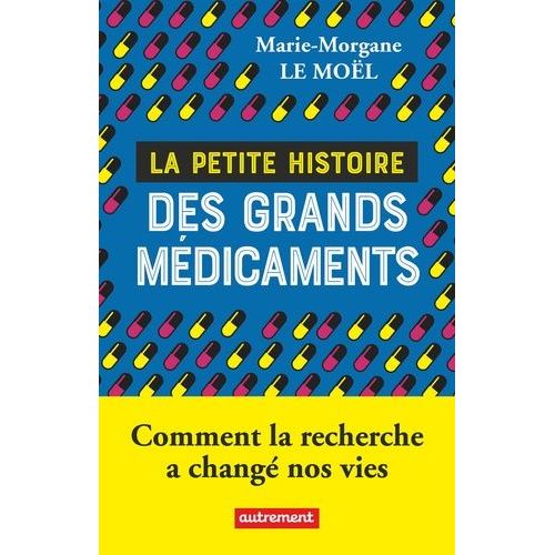 La Petite Histoire Des Grands Médicaments - Comment La Recherche A Changé Nos Vies