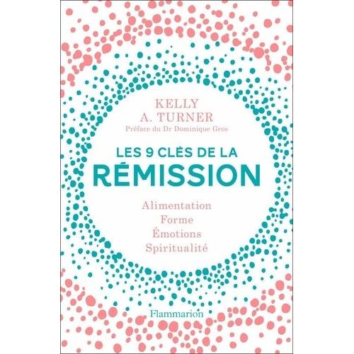 Les 9 Clés De La Rémission - Alimentation, Forme, Émotions, Spiritualité