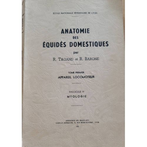 Anatomie Des Équidés Domestiques Par R. Tagand Eh R. Barone - Tome Premier : Appareil Locomoteur; Fascicule 4 : Myologie - Imprimerie Des Beaux Arts Lyon 1952
