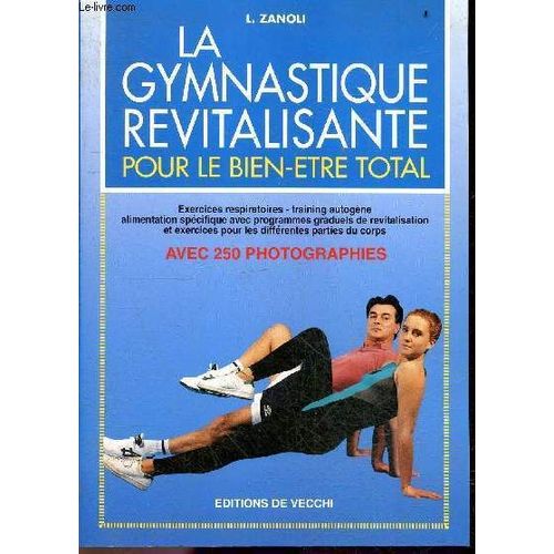 La Gymnastique Revitalisante, Pour Le Bien-Être Total - Exercices Respiratoires, Training Autogene, Alimentation Specifique Avec Programmes Graduels De Revitalisation Et Exercices Pour Les Differentes Parties Du Corps- Avec 250 Photographies