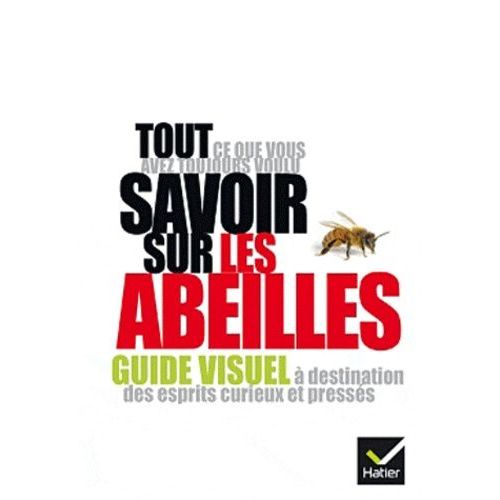 Tout Ce Que Vous Avez Toujours Voulu Savoir Sur Les Abeilles - Guide Visuel À Destination Des Esprits Curieux Et Pressés