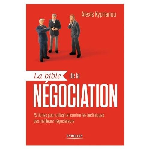 La Bible De La Négociation - 75 Fiches Pour Utiliser Et Contrer Les Techniques Des Meilleurs Négociateurs