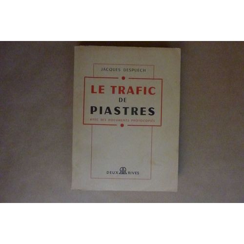 Le Trafic De Piastres. Jacques Despuech. 1953, Editions Des Deux Rives