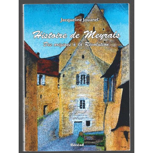 Histoire De Meyrals . Des Origines A La Revolution . J. Jouanel