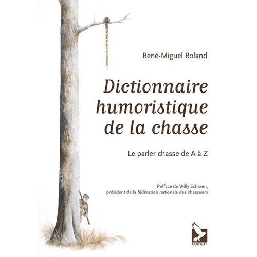 Dictionnaire Humoristique De La Chasse - Le Parler Chasse De A À Z