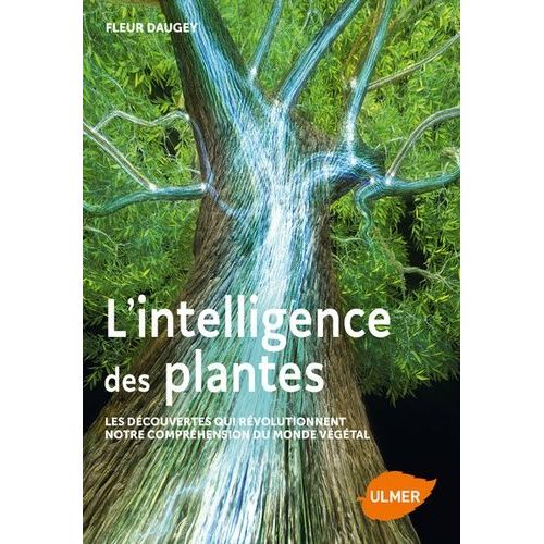 L'intelligence Des Plantes - Les Découvertes Qui Révolutionnent Notre Compréhension Du Monde