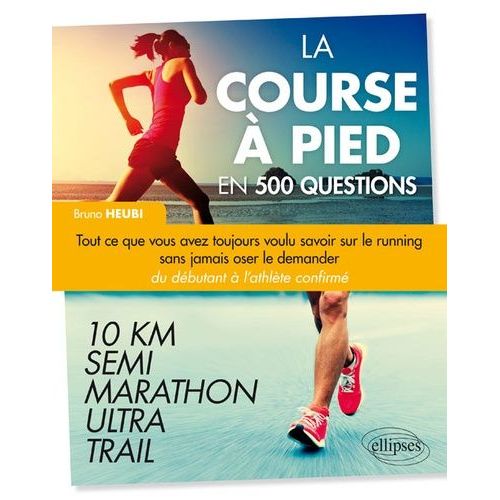 La Course À Pied En 500 Questions - Tout Ce Que Vous Avez Toujours Voulu Savoir Sur Le Running Sans Jamais Oser Le Demander