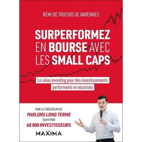 Surperformez En Bourse Avec Les Small Caps - Le Value Investing Pour Des Investissements Performants Et Sécurisés