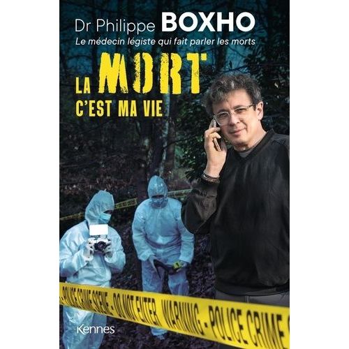 La Mort C'est Ma Vie - Dr - Philippe Boxho, Le Médecin Légiste Qui Fait Parler Les Morts