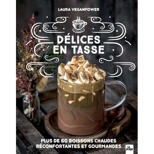 Délices En Tasse - Plus De 60 Boissons Chaudes Réconfortantes Et Gourmandes