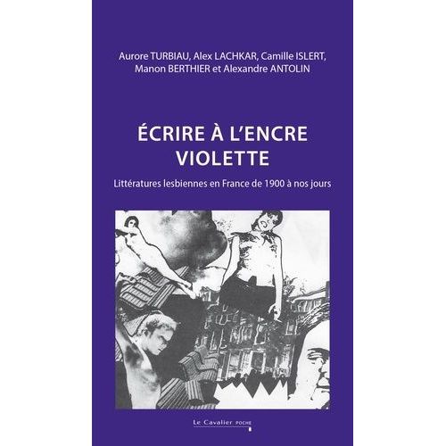 Ecrire À L'encre Violette - Littératures Lesbiennes En France De 1900 À Nos Jours