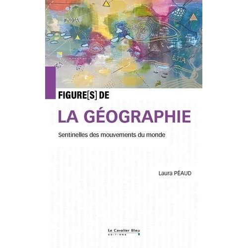 Figures De La Géographie - Sentinelles Des Mouvements Du Monde