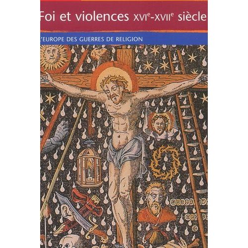 Foi Et Violences Xvieme-Xviieme Siecle - L'europe Des Guerres De Religion