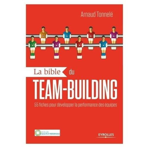 La Bible Du Team-Building - 55 Fiches Pour Développer La Performance Des Équipes