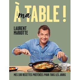 A Ma Table ! - Mes 100 Recettes Préférées Pour Tous Les Jours