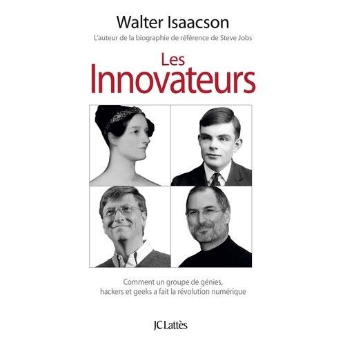 Les Innovateurs - Comment Un Groupe De Génies, Hackers Et Geeks A Fait La Révolution Numérique