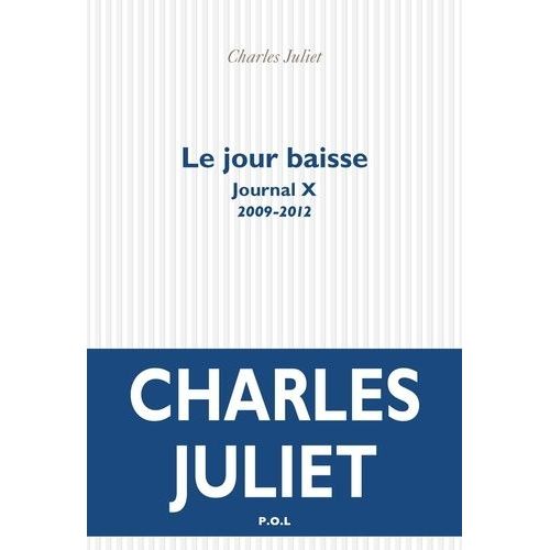 Journal / Charles Juliet - Tome 10 - Le Jour Baisse (2009-2012)