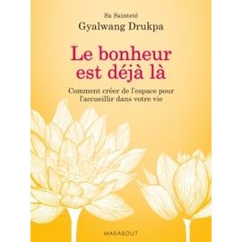 Le Bonheur Est Déjà Là - Comment Créer De L'espace Pour L'accueillir Dans Votre Vie