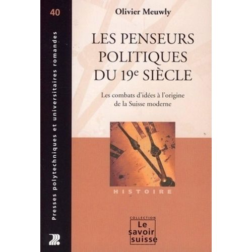 Les Penseurs Politiques Du 19e Siècle - Les Combats D'idées À L'origine De La Suisse Moderne