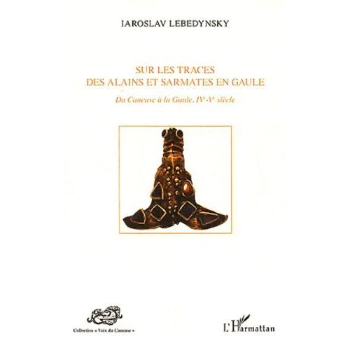 Sur Les Traces Des Alains Et Sarmates En Gaule - Du Caucase À La Gaule, Ive-Ve Siècle