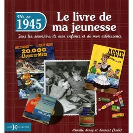 Nés En 1945, Le Livre De Ma Jeunesse - Tous Les Souvenirs De Mon Enfance Et De Mon Adolescence