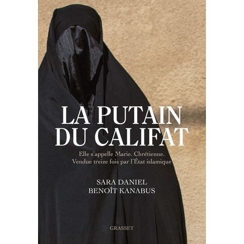 La Putain Du Califat - Elle S'appelle Marie, Chrétienne, Vendue Treize Fois Par L'etat Islamique