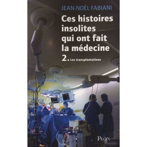 Ces Histoires Insolites Qui Ont Fait La Médecine - Tome 2 : Les Transplantations