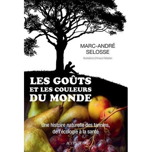 Les Goûts Et Les Couleurs Du Monde - Une Histoire Naturelle Des Tannins, De L'écologie À La Santé