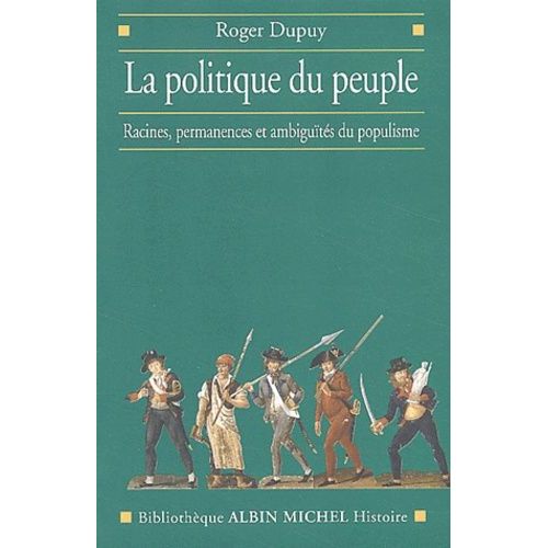 La Politique Du Peuple - Racines, Permanences Et Ambiguites Du Populisme (Xviiieme-Xxeme Siecle)