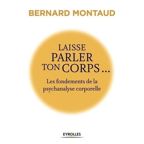 Laisse Parler Ton Corps - Les Fondements De La Psychanalyse Corporelle